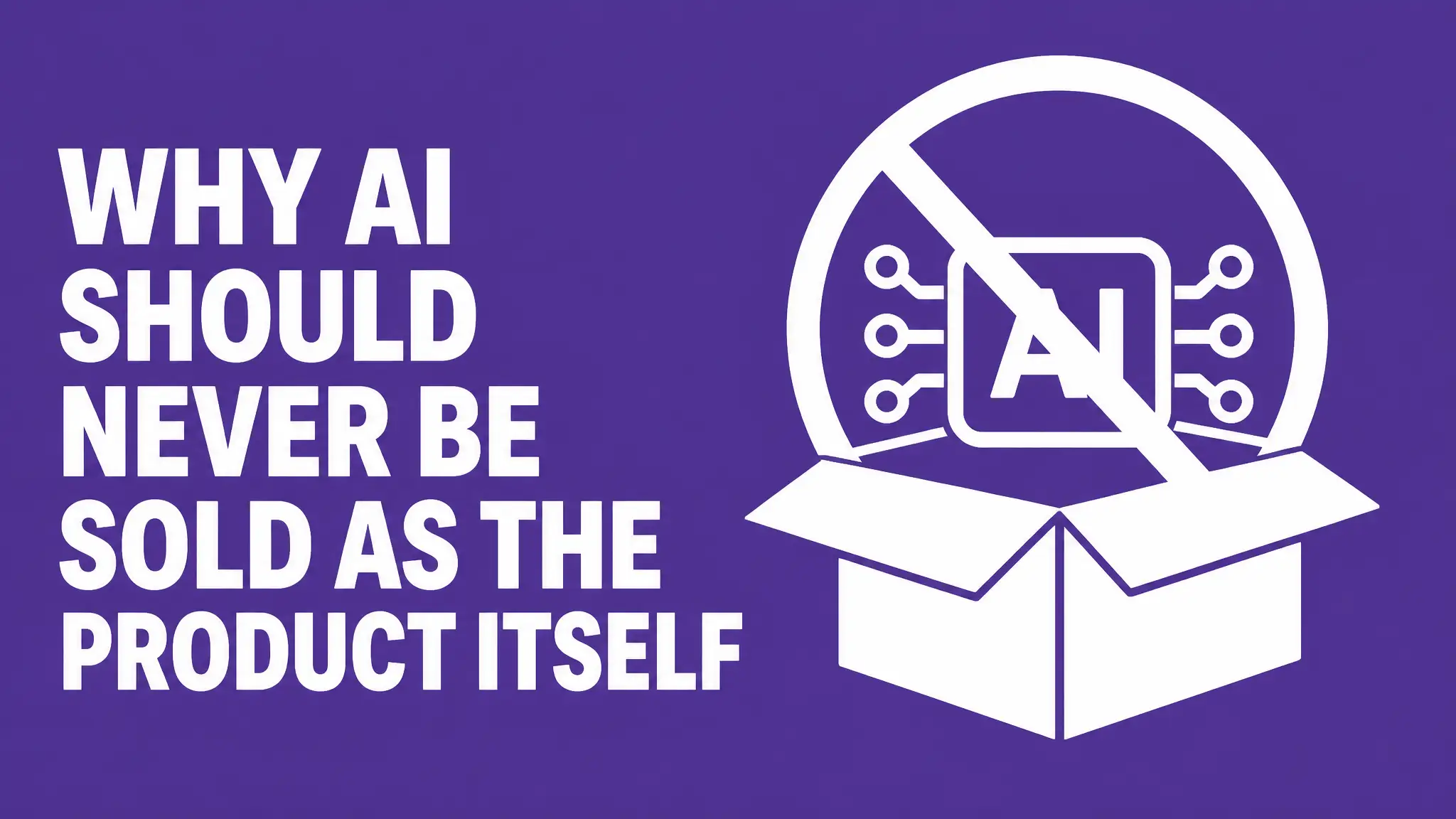 Why AI Should Never Be Sold as the Product Itself