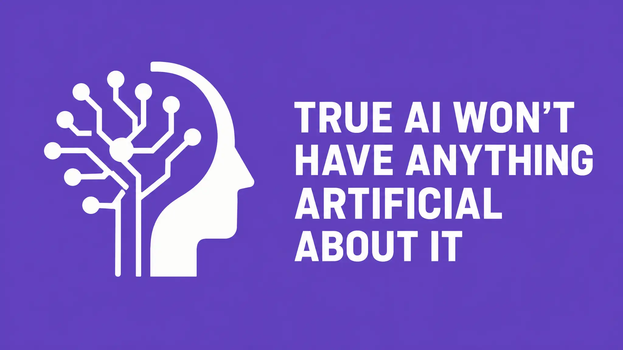 True AI won't have anything artificial about it